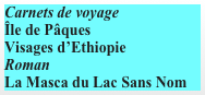 Carnets de voyage
Île de Pâques
Visages d’Ethiopie
Roman
La Masca du Lac Sans Nom

